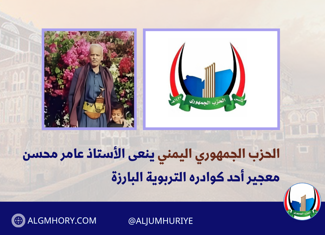 الحزب الجمهوري اليمني ينعى الأستاذ عامر محسن معجير أحد كوادره التربوية البارزة
